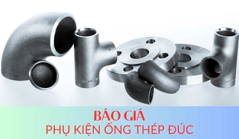 Báo giá phụ kiện ống thép đúc mới nhất hôm nay